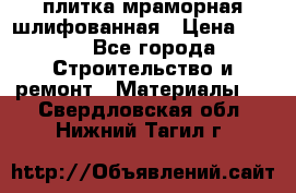 плитка мраморная шлифованная › Цена ­ 200 - Все города Строительство и ремонт » Материалы   . Свердловская обл.,Нижний Тагил г.